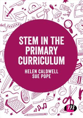 Stem in the Primary Curriculum by Helen Caldwell, Sue Pope