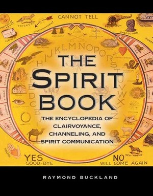 The Spirit Book: The Encyclopedia of Clairvoyance, Channeling, and Spirit Communication by Raymond Buckland