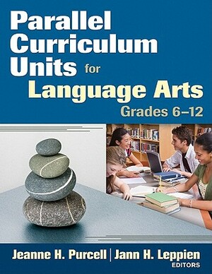 Parallel Curriculum Units for Language Arts, Grades 6-12 by Jeanne H. Purcell, Jann H. Leppien