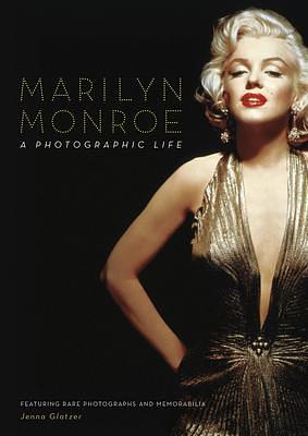 Marilyn Monroe: A Photographic Life - Featuring Rare Photographs and Memorabilia by Jenna Glatzer, Jenna Glatzer