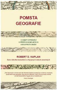 Pomsta geografie: Co mapy vyprávějí o příštích konfliktech a boji proti osudu by Robert D. Kaplan