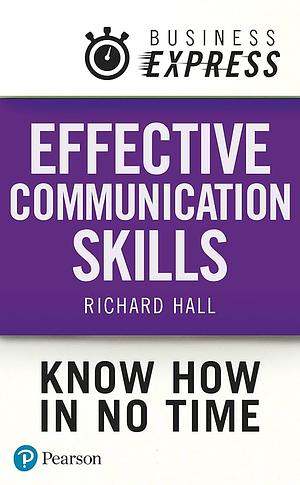 Business Express: Effective Communication Skills: How to get your message across successfully by Richard Hall