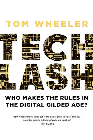 Techlash: Who Makes Rules New Gilded Age? by Tom Wheeler