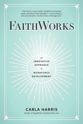 FaithWorks: An Innovative Approach to Workforce Development by Carla Harris