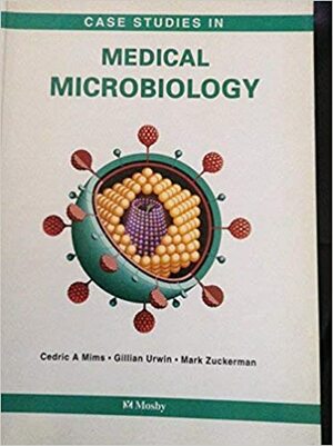 Case Studies in Medical Microbiology by Cedric A. Mims, Mark Zuckerman