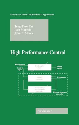 High Performance Control by John B. Moore, Teng-Tiow Tay, Iven Mareels