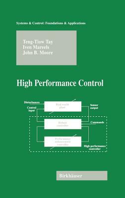 High Performance Control by Iven Mareels, Teng-Tiow Tay, John B. Moore