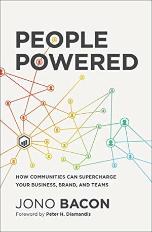 People Powered: How Communities Can Supercharge Your Business, Brand, and Teams by Jono Bacon