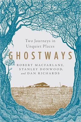 Ghostways: Two Journeys in Unquiet Places by Stanley Donwood, Dan Richards, Robert Macfarlane