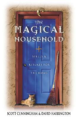 The Magical Household: Spells & Rituals for the Home by Scott Cunningham, David B. Harrington