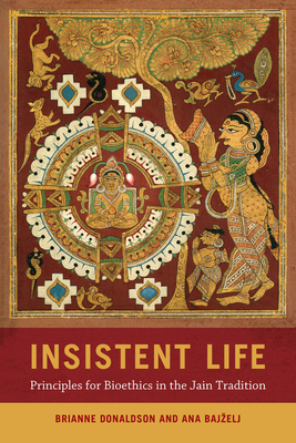 Insistent Life: Principles for Bioethics in the Jain Tradition by Brianne Donaldson, Ana Bajzelj