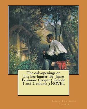 The oak-openings or, The bee-hunter .By: James Fenimore Cooper ( include 1 and 2 volume ) NOVEL by James Fenimore Cooper