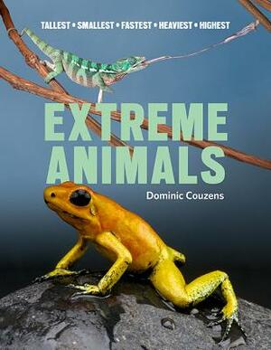 Extreme Animals: Tallest Smallest Fastest Heaviest Highest by Dominic Couzens