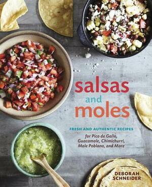 Salsas and Moles: Fresh and Authentic Recipes for Pico de Gallo, Mole Poblano, Chimichurri, Guacamole, and More [a Cookbook] by Deborah Schneider