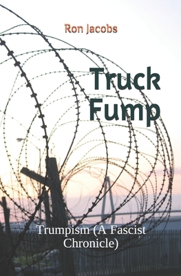 Truck Fump: Trumpism (A Fascist Chronicle) by Ron Jacobs