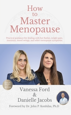 How to Master Menopause: Practical Guidance for Dealing with Hot Flashes, Weight Gain, Insomnia, Mood Swings, and Other Menopause Symptoms. by Danielle Jacobs, Vanessa Ford