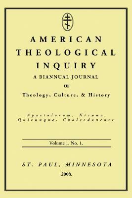 American Theological Inquiry, Volume 1, No. 1.: A Biannual Journal of Theology, Culture, and History by 