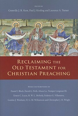 Reclaiming the Old Testament for Christian Preaching by Grenville Kent, Laurence Turner, Paul Kissling