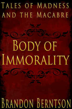 Body of Immorality: Tales of Madness and the Macabre by Brandon Berntson