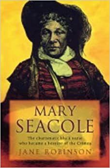 Mary Seacole: The Charismatic Black Nurse Who Became a Heroine of the Crimea by Jane Robinson