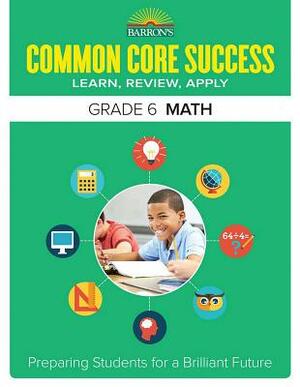 Common Core Success Grade 6 Math: Preparing Students for a Brilliant Future by Barron's Educational Series