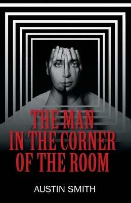 The Man in the Corner of the Room by Austin Smith