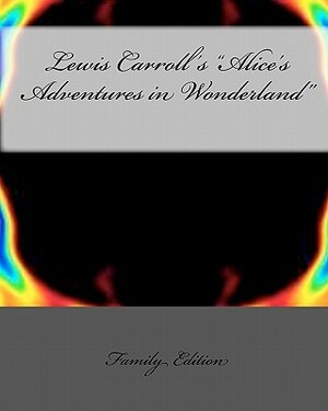 Lewis Carroll's "Alice's Adventures in Wonderland" by Family Edition