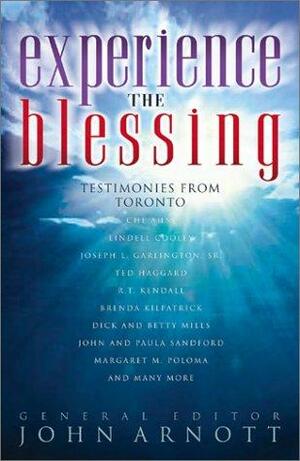 Experience the Blessing: Testimonies from Toronto by John Arnott