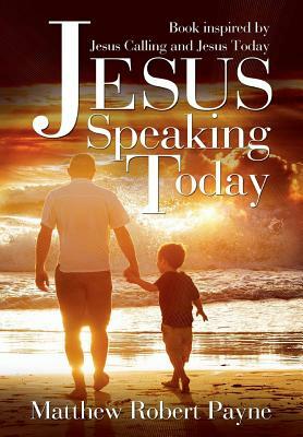 Jesus Speaking Today: Book Inspired by Jesus Calling and Jesus Today by Matthew Robert Payne