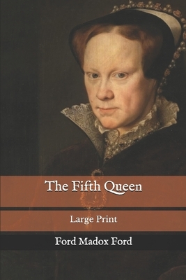 The Fifth Queen: Large Print by Ford Madox Ford