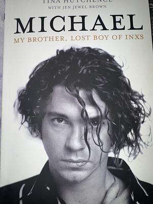 Michael: My Brother, Lost Boy of INXS by Tina Hutchence
