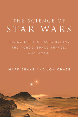 The Science of Star Wars: The Scientific Facts Behind the Force, Space Travel, and More! by Mark Brake, Jon Chase