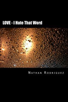 LOVE - I Hate That Word by Nathan Rodriguez