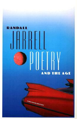Poetry and the Age: Expanded Edition by Randall Jarrell