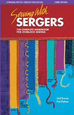 Sewing with Sergers: The Complete Handbook for Overlock Sewing by Gail Brown, Pati Palmer