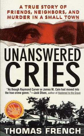 Unanswered Cries: A True Story Of Friends, Neighbors, And Murder In A Small Town by Thomas French