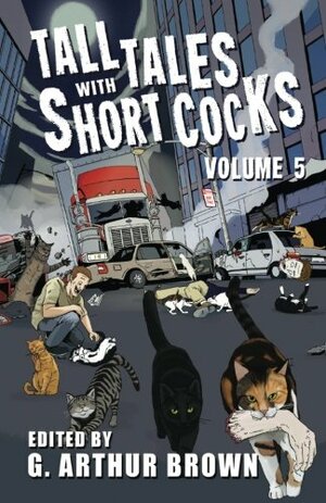 Tall Tales With Short Cocks Vol. 5 by Bradley Sands, Jeff Burk, Jamie Grefe, Jon Konrath, Dustin Reade, Danger Slater, Edmund Colell, John McNee, Etienne DeForest, Madeleine Swann, M.P. Johnson, Jessica McHugh, Timothy W. Long, G. Arthur Brown, Crystal Babb, Douglas Hackle, Nicholaus Patnaude, Adam Millard, David W. Barbee, Andrew Wayne Adams, Mike Fugere Jr.