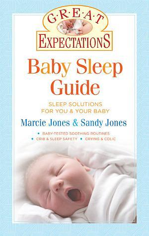 Great Expectations: Baby Sleep Guide: Sleep Solutions for You & Your Baby by Sandy Jones, Sandy Jones, Marcie Jones