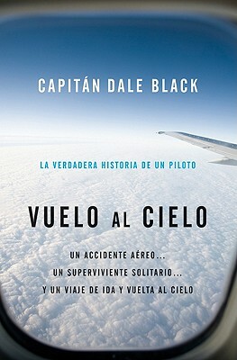 Vuelo al Cielo: Un Accidente Aereo...un Unico Sobreviviente, Unviaje al Cielo y su Regreso = Flight to Heaven by Dale Black