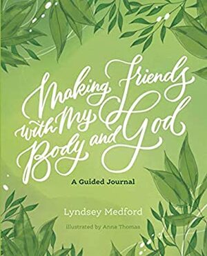 Making Friends With My Body and God: A Guided Journal by Anna Thomas, Lyndsey Medford