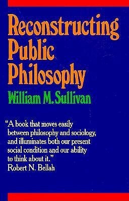 Reconstructing Public Philosophy by William M. Sullivan