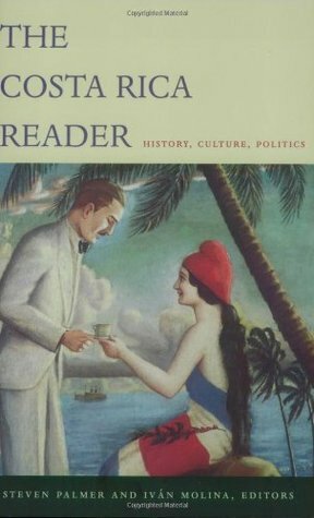 The Costa Rica Reader: History, Culture, Politics by Steven Palmer, Iván Molina Jiménez