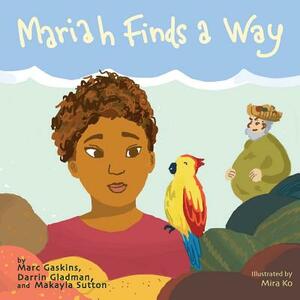 Mariah Finds A Way by Marc Gaskins, Darrin Gladman, Makayla Sutton