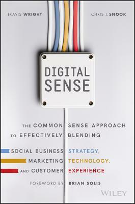 Digital Sense: The Common Sense Approach to Effectively Blending Social Business Strategy, Marketing Technology, and Customer Experie by Travis Wright, Chris J. Snook