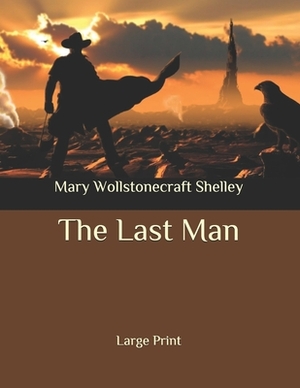 The Last Man: Large Print by Mary Shelley