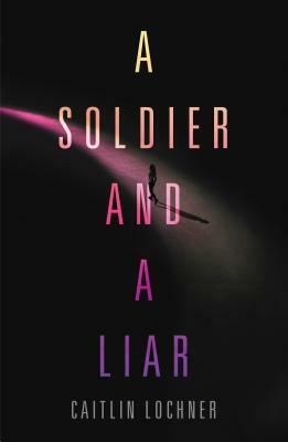 A Soldier and a Liar by Caitlin Lochner