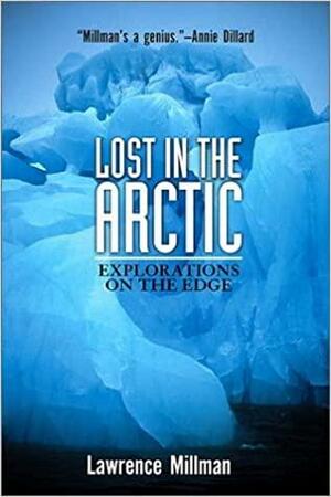 Lost in the Arctic: Explorations on the Edge by Lawrence Millman