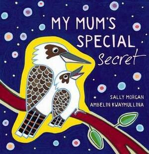 My Mum's Special Secret by Ambelin Kwaymullina, Sally Morgan