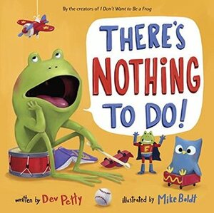 There's Nothing to Do! by Dev Petty, Mike Boldt