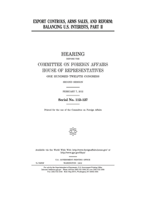 Export controls, arms sales, and reform: balancing U.S. interests by United Stat Congress, Committee on Foreign Affairs (house), United States House of Representatives